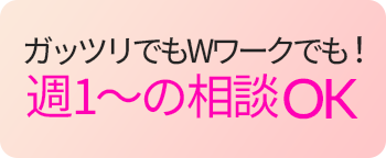 ガッツリでもWワークでも! 週1~の相談OK
